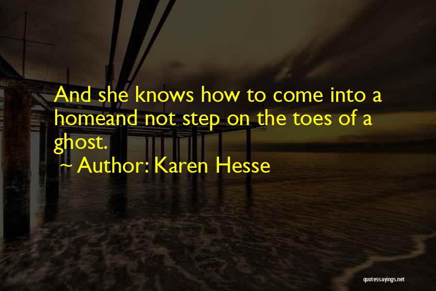 Karen Hesse Quotes: And She Knows How To Come Into A Homeand Not Step On The Toes Of A Ghost.