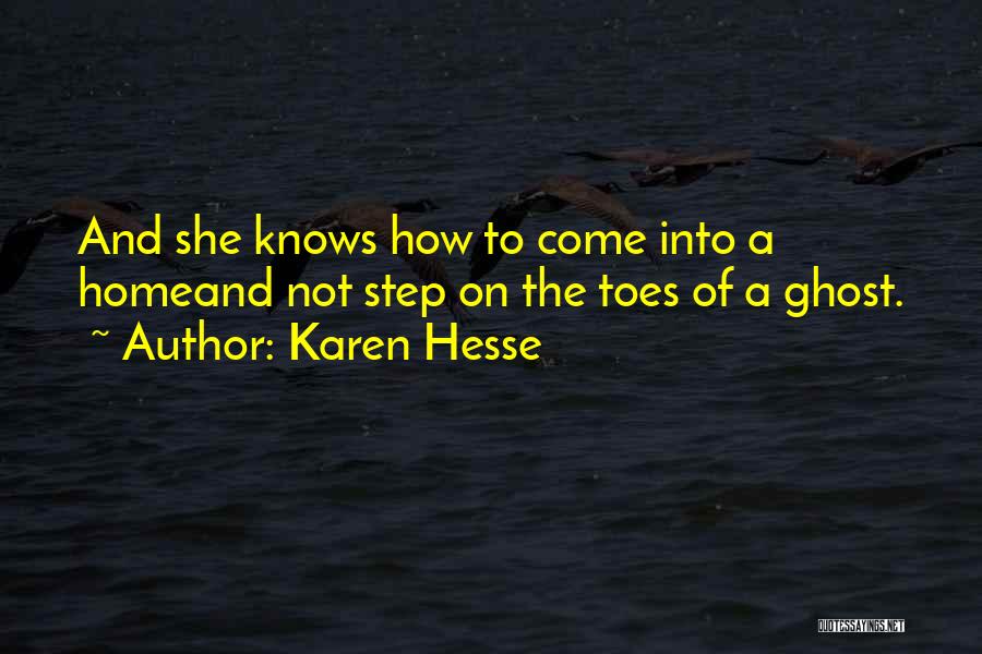 Karen Hesse Quotes: And She Knows How To Come Into A Homeand Not Step On The Toes Of A Ghost.