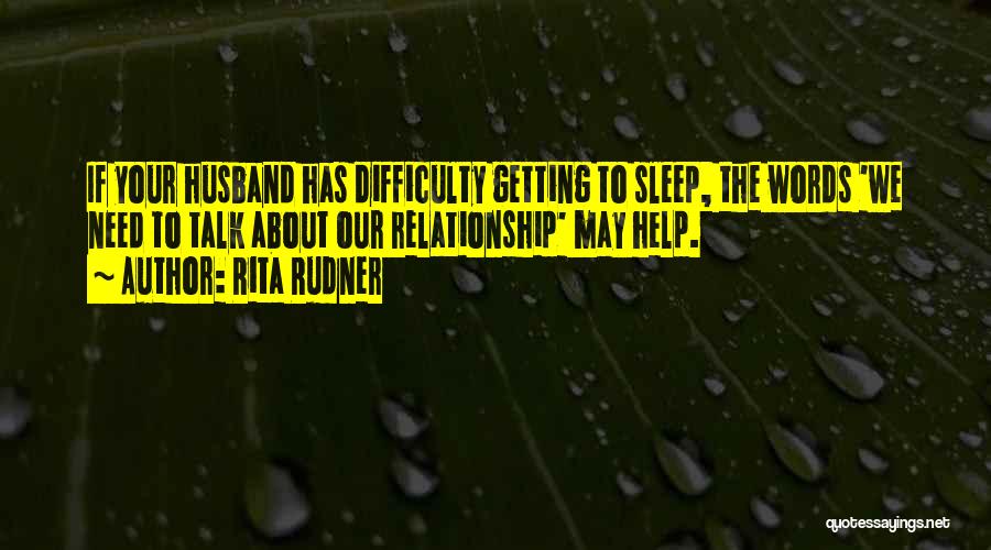 Rita Rudner Quotes: If Your Husband Has Difficulty Getting To Sleep, The Words 'we Need To Talk About Our Relationship' May Help.