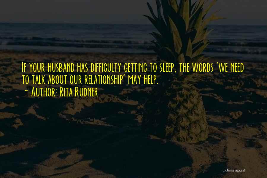 Rita Rudner Quotes: If Your Husband Has Difficulty Getting To Sleep, The Words 'we Need To Talk About Our Relationship' May Help.