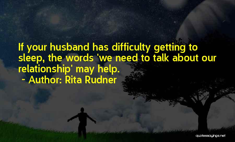 Rita Rudner Quotes: If Your Husband Has Difficulty Getting To Sleep, The Words 'we Need To Talk About Our Relationship' May Help.