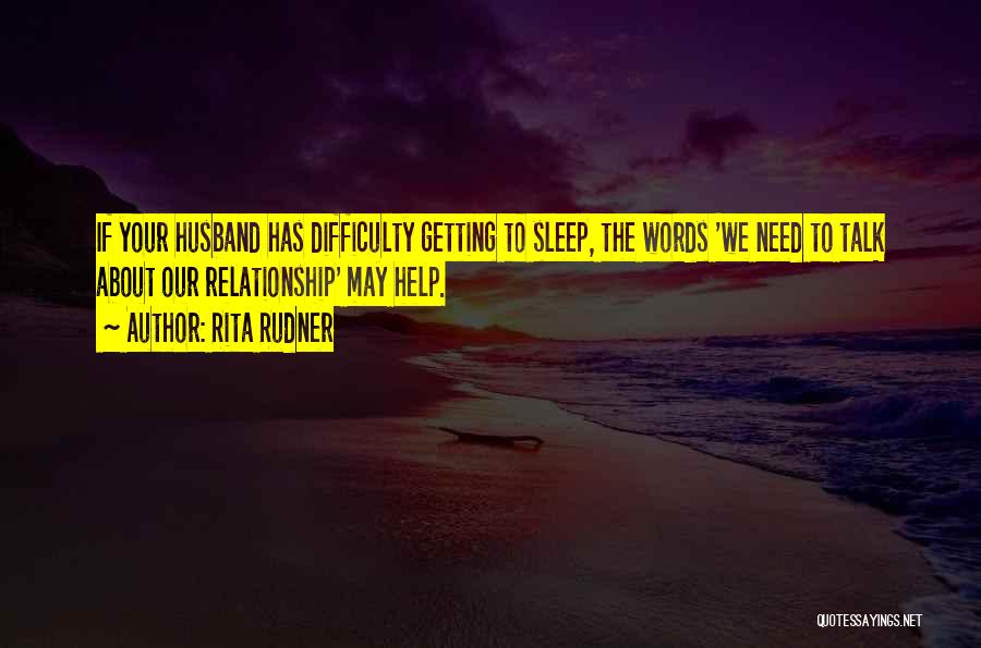 Rita Rudner Quotes: If Your Husband Has Difficulty Getting To Sleep, The Words 'we Need To Talk About Our Relationship' May Help.