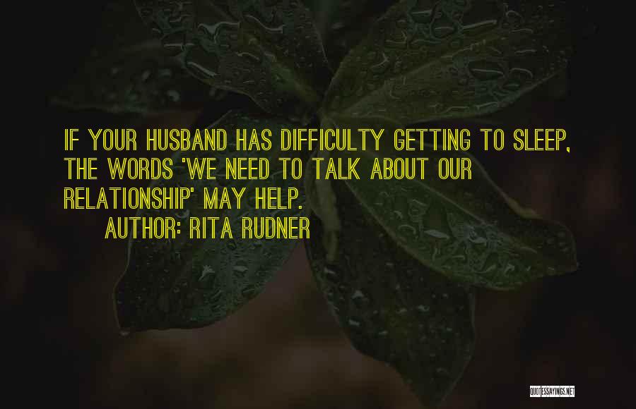 Rita Rudner Quotes: If Your Husband Has Difficulty Getting To Sleep, The Words 'we Need To Talk About Our Relationship' May Help.