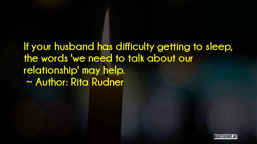 Rita Rudner Quotes: If Your Husband Has Difficulty Getting To Sleep, The Words 'we Need To Talk About Our Relationship' May Help.
