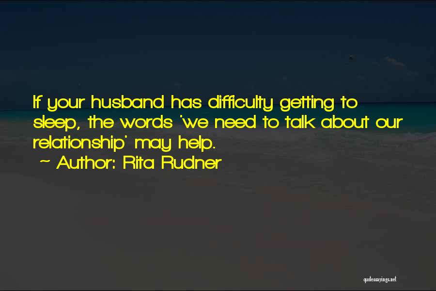 Rita Rudner Quotes: If Your Husband Has Difficulty Getting To Sleep, The Words 'we Need To Talk About Our Relationship' May Help.