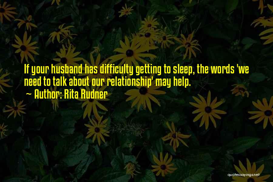 Rita Rudner Quotes: If Your Husband Has Difficulty Getting To Sleep, The Words 'we Need To Talk About Our Relationship' May Help.