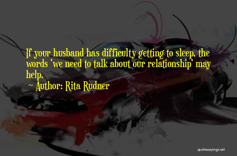 Rita Rudner Quotes: If Your Husband Has Difficulty Getting To Sleep, The Words 'we Need To Talk About Our Relationship' May Help.