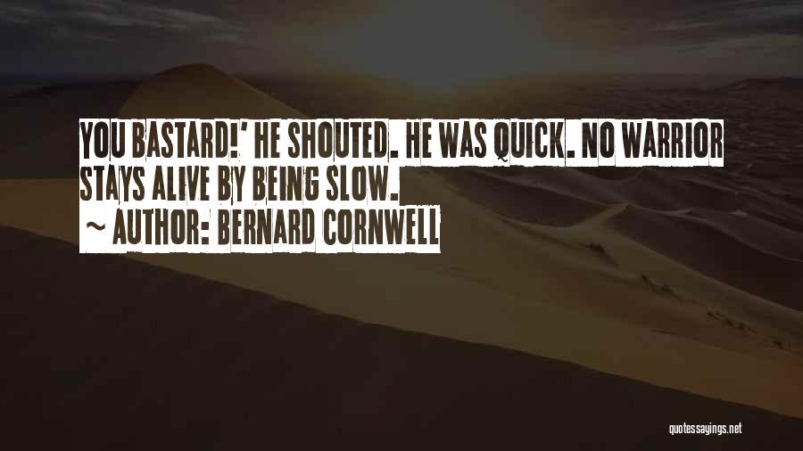 Bernard Cornwell Quotes: You Bastard!' He Shouted. He Was Quick. No Warrior Stays Alive By Being Slow.