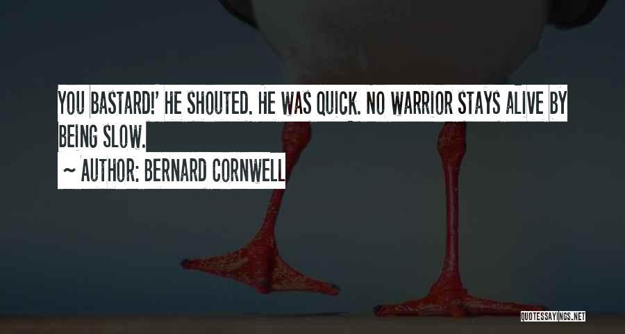 Bernard Cornwell Quotes: You Bastard!' He Shouted. He Was Quick. No Warrior Stays Alive By Being Slow.
