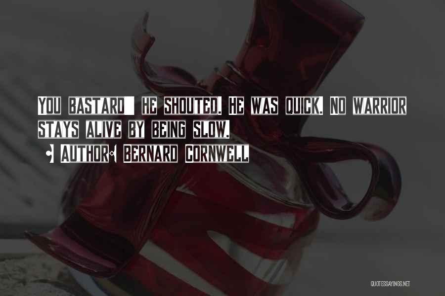 Bernard Cornwell Quotes: You Bastard!' He Shouted. He Was Quick. No Warrior Stays Alive By Being Slow.