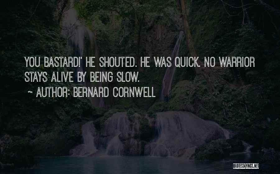 Bernard Cornwell Quotes: You Bastard!' He Shouted. He Was Quick. No Warrior Stays Alive By Being Slow.