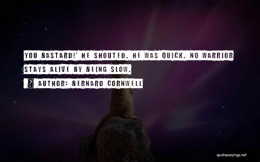 Bernard Cornwell Quotes: You Bastard!' He Shouted. He Was Quick. No Warrior Stays Alive By Being Slow.