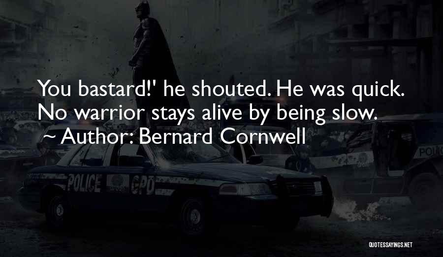 Bernard Cornwell Quotes: You Bastard!' He Shouted. He Was Quick. No Warrior Stays Alive By Being Slow.