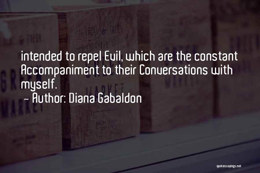 Diana Gabaldon Quotes: Intended To Repel Evil, Which Are The Constant Accompaniment To Their Conversations With Myself.