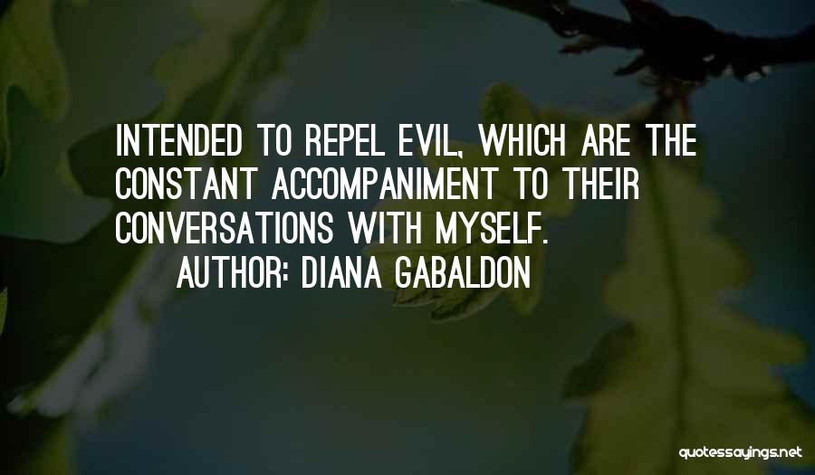 Diana Gabaldon Quotes: Intended To Repel Evil, Which Are The Constant Accompaniment To Their Conversations With Myself.