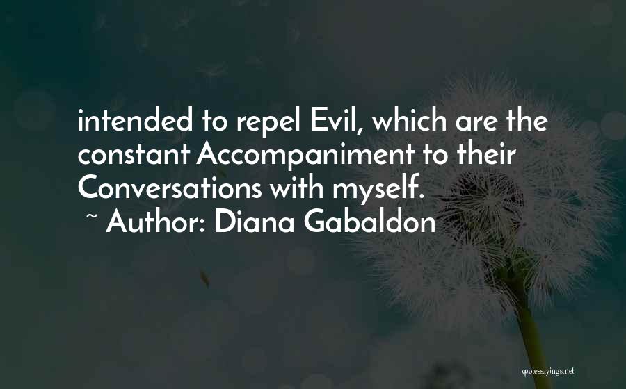 Diana Gabaldon Quotes: Intended To Repel Evil, Which Are The Constant Accompaniment To Their Conversations With Myself.