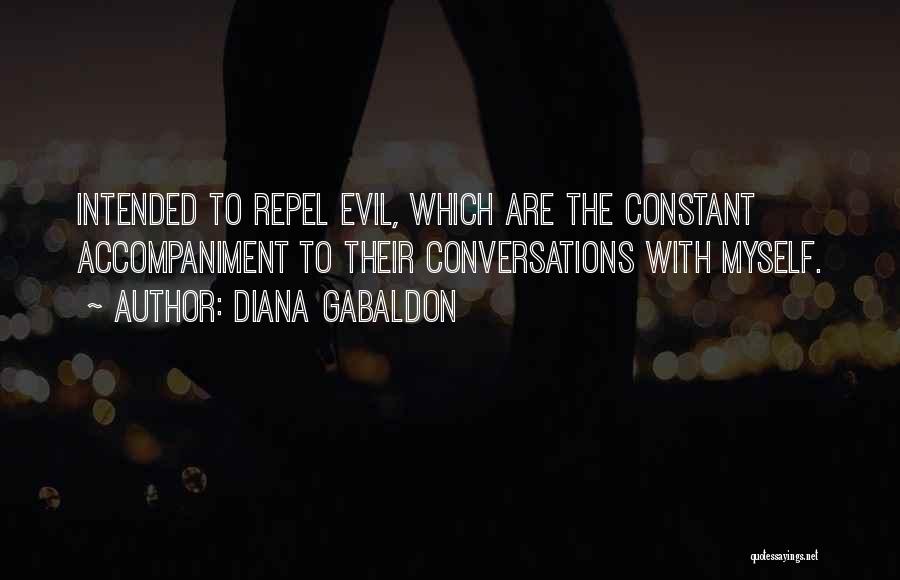 Diana Gabaldon Quotes: Intended To Repel Evil, Which Are The Constant Accompaniment To Their Conversations With Myself.