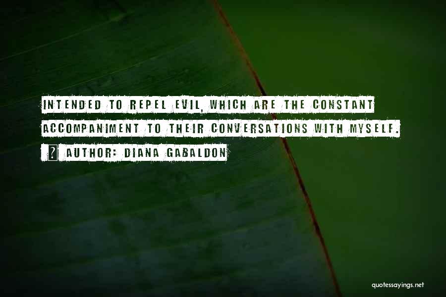 Diana Gabaldon Quotes: Intended To Repel Evil, Which Are The Constant Accompaniment To Their Conversations With Myself.