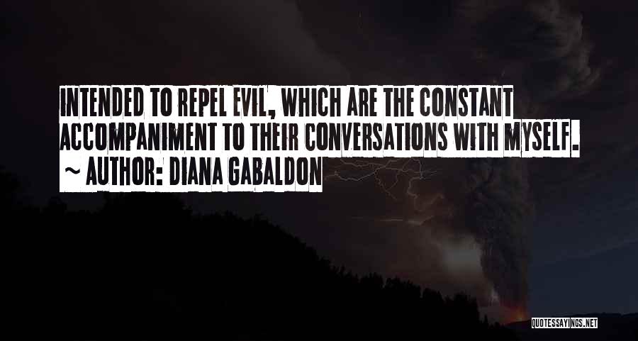 Diana Gabaldon Quotes: Intended To Repel Evil, Which Are The Constant Accompaniment To Their Conversations With Myself.