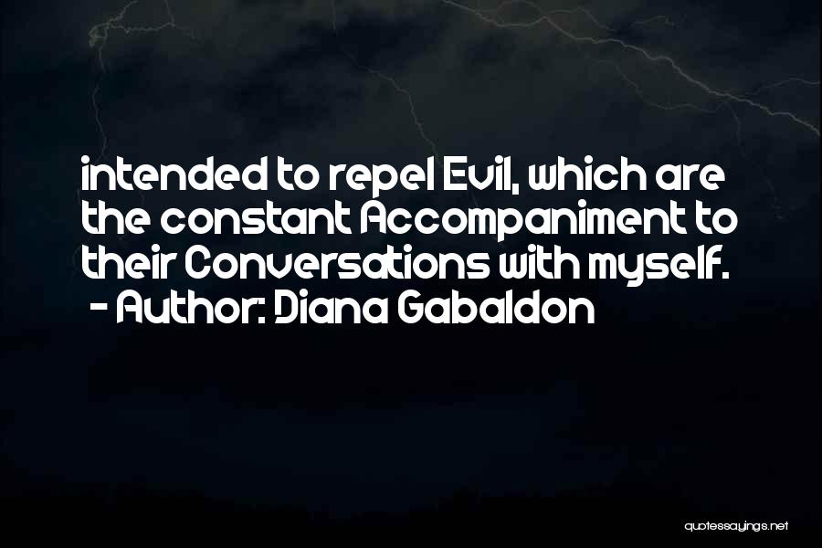 Diana Gabaldon Quotes: Intended To Repel Evil, Which Are The Constant Accompaniment To Their Conversations With Myself.