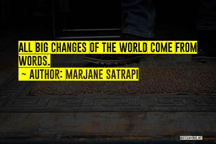 Marjane Satrapi Quotes: All Big Changes Of The World Come From Words.