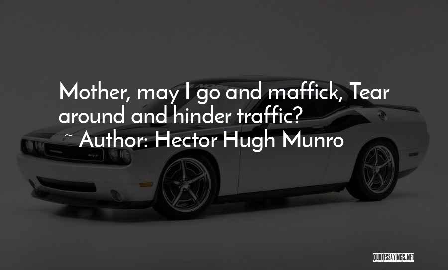 Hector Hugh Munro Quotes: Mother, May I Go And Maffick, Tear Around And Hinder Traffic?