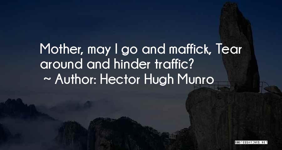 Hector Hugh Munro Quotes: Mother, May I Go And Maffick, Tear Around And Hinder Traffic?