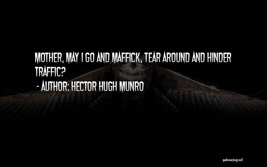 Hector Hugh Munro Quotes: Mother, May I Go And Maffick, Tear Around And Hinder Traffic?