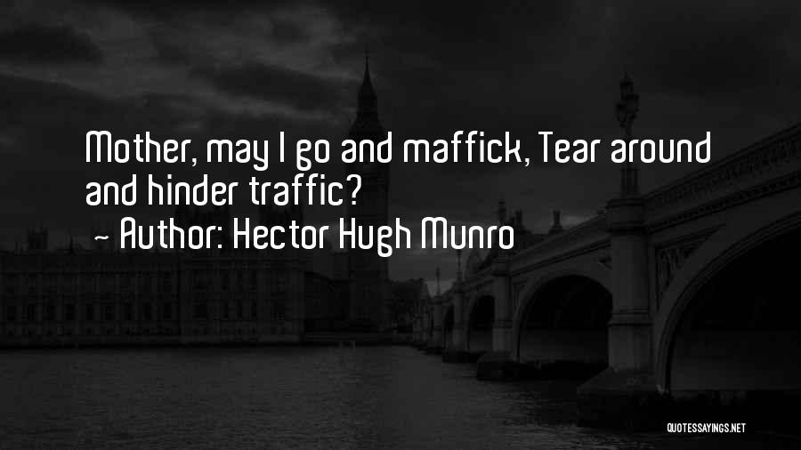 Hector Hugh Munro Quotes: Mother, May I Go And Maffick, Tear Around And Hinder Traffic?
