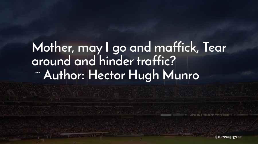 Hector Hugh Munro Quotes: Mother, May I Go And Maffick, Tear Around And Hinder Traffic?
