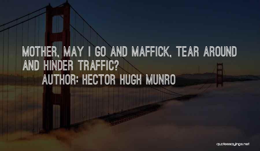 Hector Hugh Munro Quotes: Mother, May I Go And Maffick, Tear Around And Hinder Traffic?