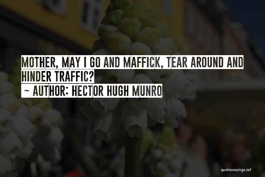 Hector Hugh Munro Quotes: Mother, May I Go And Maffick, Tear Around And Hinder Traffic?
