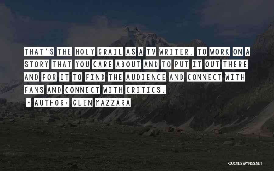 Glen Mazzara Quotes: That's The Holy Grail As A Tv Writer, To Work On A Story That You Care About And To Put