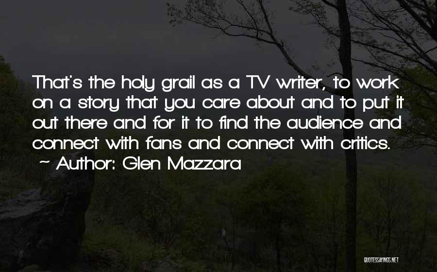 Glen Mazzara Quotes: That's The Holy Grail As A Tv Writer, To Work On A Story That You Care About And To Put
