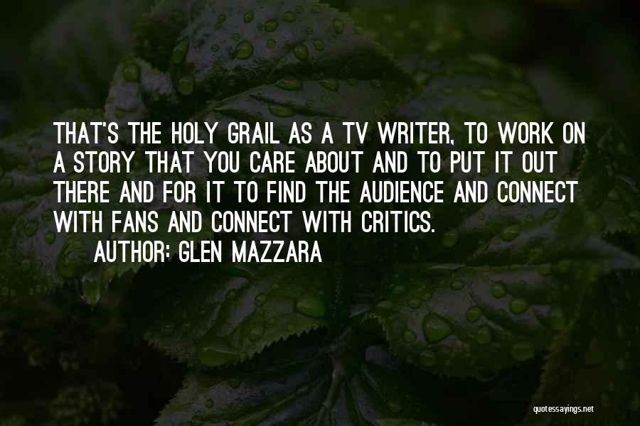 Glen Mazzara Quotes: That's The Holy Grail As A Tv Writer, To Work On A Story That You Care About And To Put