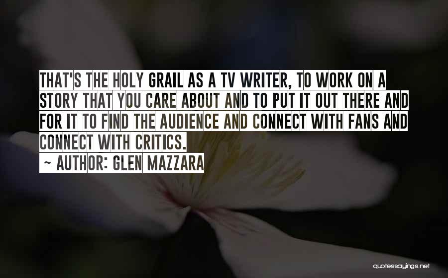 Glen Mazzara Quotes: That's The Holy Grail As A Tv Writer, To Work On A Story That You Care About And To Put