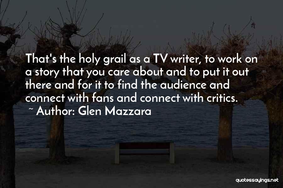 Glen Mazzara Quotes: That's The Holy Grail As A Tv Writer, To Work On A Story That You Care About And To Put