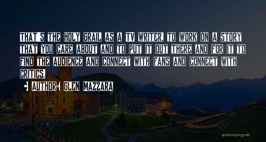 Glen Mazzara Quotes: That's The Holy Grail As A Tv Writer, To Work On A Story That You Care About And To Put