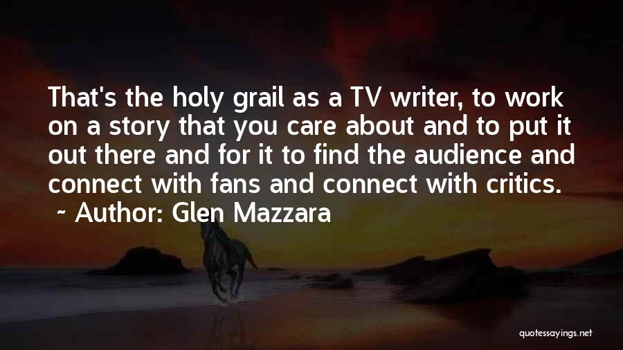 Glen Mazzara Quotes: That's The Holy Grail As A Tv Writer, To Work On A Story That You Care About And To Put