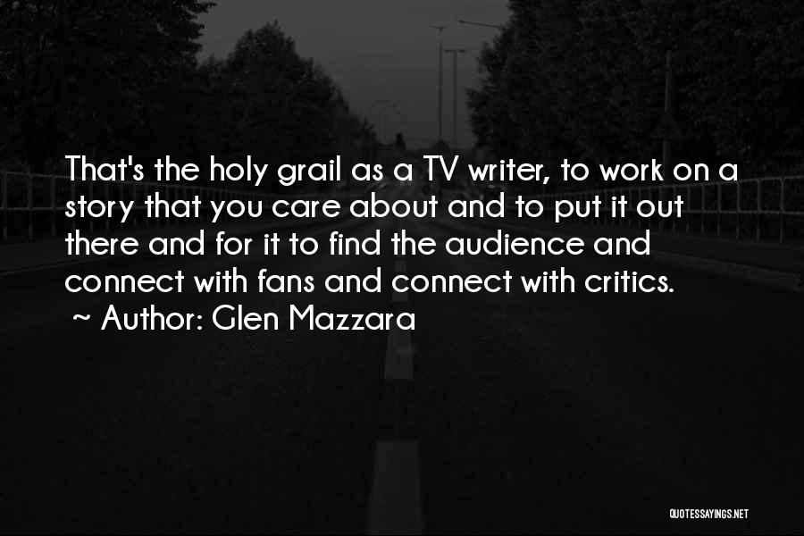 Glen Mazzara Quotes: That's The Holy Grail As A Tv Writer, To Work On A Story That You Care About And To Put