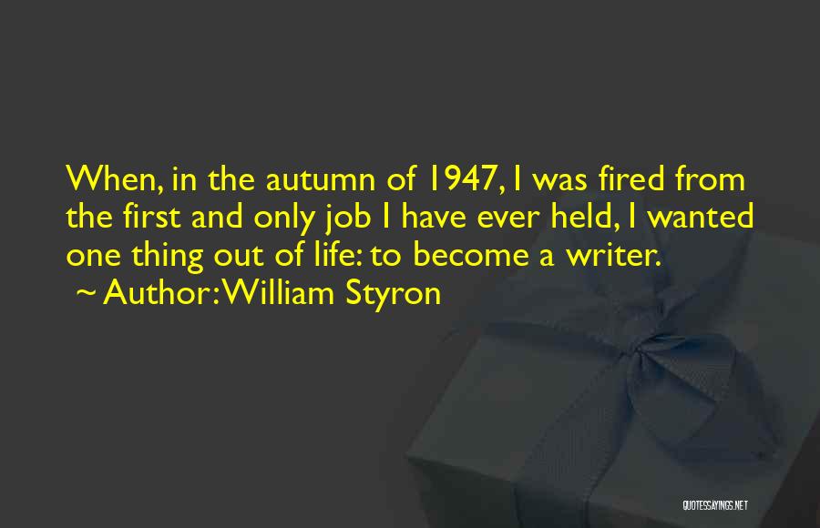 William Styron Quotes: When, In The Autumn Of 1947, I Was Fired From The First And Only Job I Have Ever Held, I