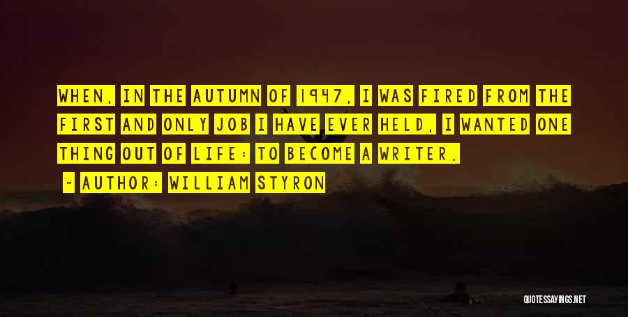 William Styron Quotes: When, In The Autumn Of 1947, I Was Fired From The First And Only Job I Have Ever Held, I