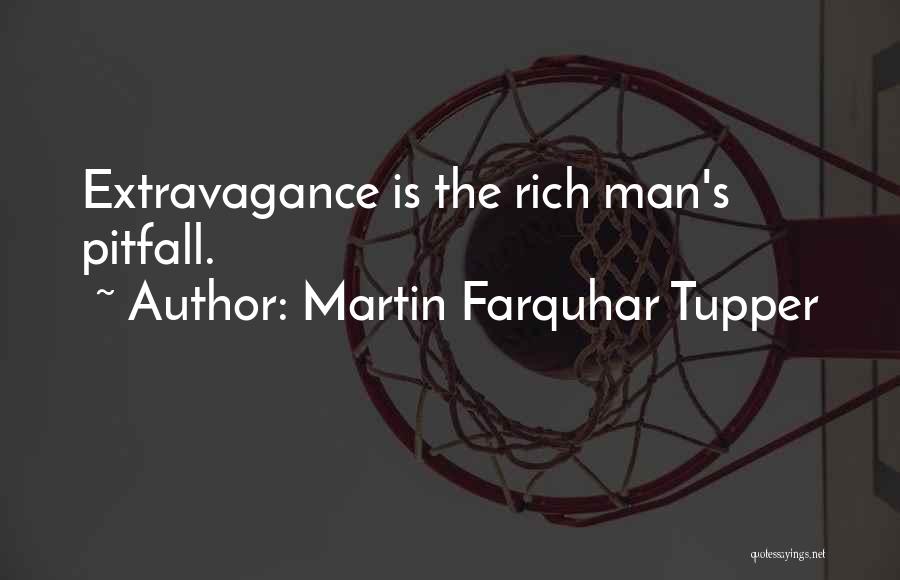 Martin Farquhar Tupper Quotes: Extravagance Is The Rich Man's Pitfall.