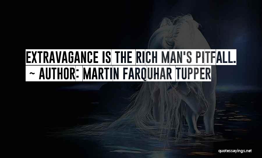 Martin Farquhar Tupper Quotes: Extravagance Is The Rich Man's Pitfall.