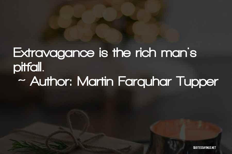 Martin Farquhar Tupper Quotes: Extravagance Is The Rich Man's Pitfall.