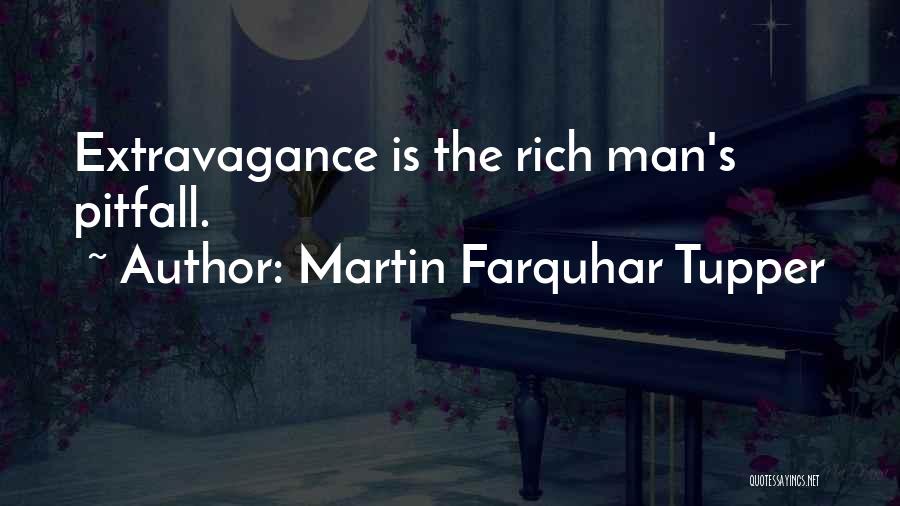 Martin Farquhar Tupper Quotes: Extravagance Is The Rich Man's Pitfall.