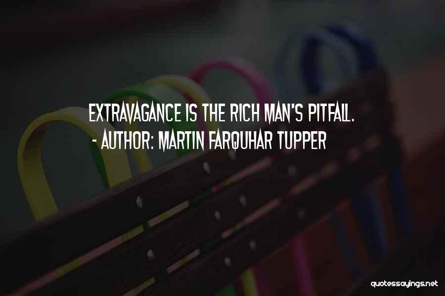 Martin Farquhar Tupper Quotes: Extravagance Is The Rich Man's Pitfall.