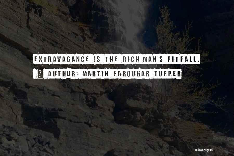 Martin Farquhar Tupper Quotes: Extravagance Is The Rich Man's Pitfall.