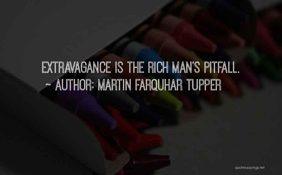 Martin Farquhar Tupper Quotes: Extravagance Is The Rich Man's Pitfall.