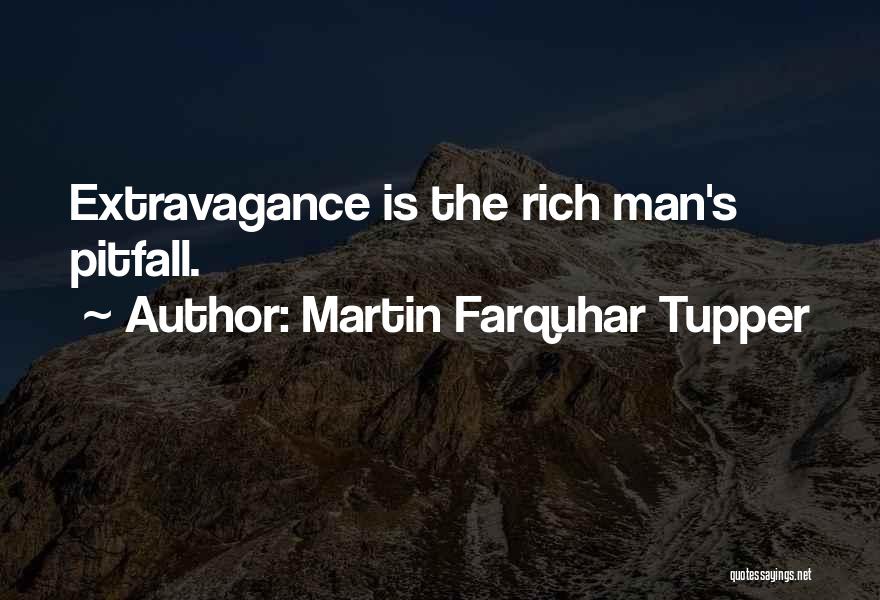 Martin Farquhar Tupper Quotes: Extravagance Is The Rich Man's Pitfall.